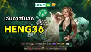 เล่นคาสิโนสดกับ Heng36 เหมือนอยู่ในบ่อนจริง